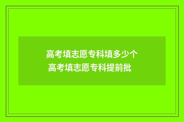 高考填志愿专科填多少个 高考填志愿专科提前批