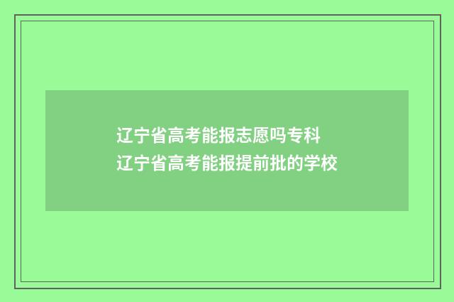 辽宁省高考能报志愿吗专科 辽宁省高考能报提前批的学校