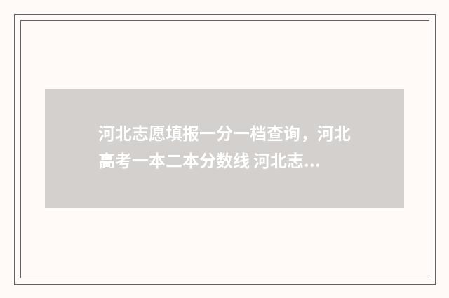 河北志愿填报一分一档查询，河北高考一本二本分数线 河北志愿填报一对一