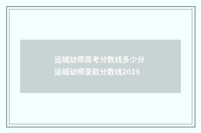 运城幼师高考分数线多少分 运城幼师录取分数线2019