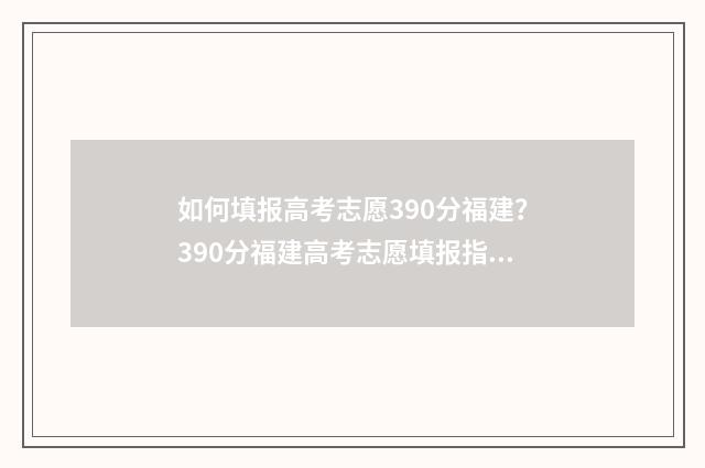 如何填报高考志愿390分福建？390分福建高考志愿填报指南 如何填报高考志愿才能被录取