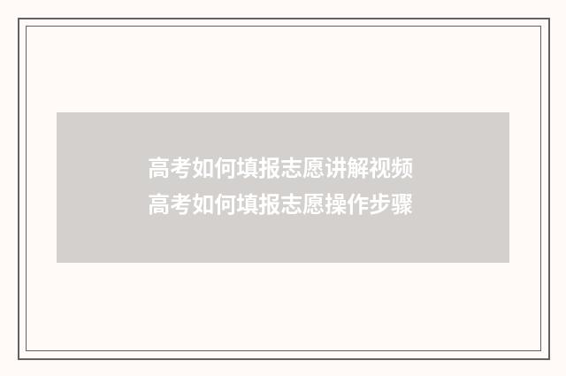 高考如何填报志愿讲解视频 高考如何填报志愿操作步骤