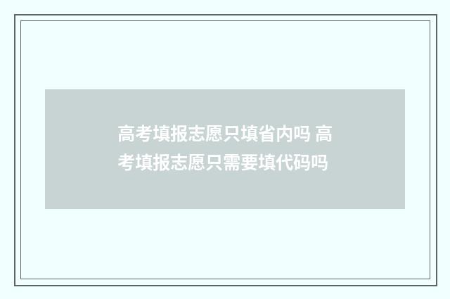 高考填报志愿只填省内吗 高考填报志愿只需要填代码吗