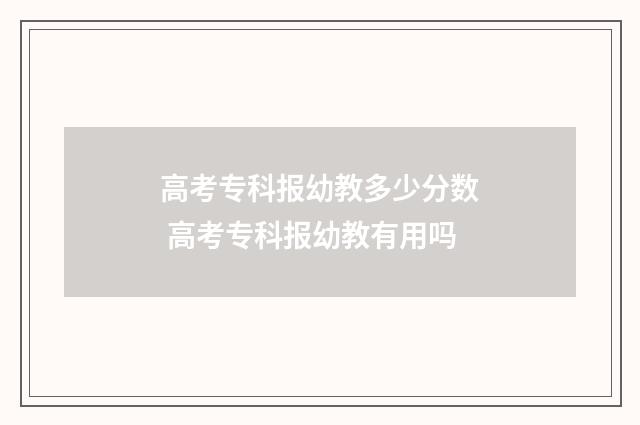 高考专科报幼教多少分数 高考专科报幼教有用吗