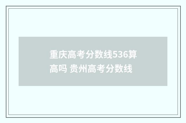 重庆高考分数线536算高吗 贵州高考分数线