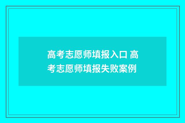 高考志愿师填报入口 高考志愿师填报失败案例