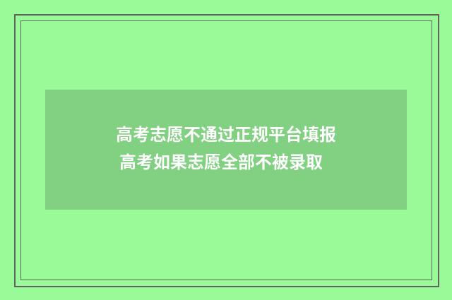 高考志愿不通过正规平台填报 高考如果志愿全部不被录取