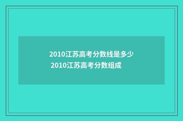 2010江苏高考分数线是多少 2010江苏高考分数组成