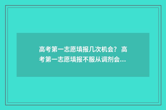 高考第一志愿填报几次机会？ 高考第一志愿填报不服从调剂会怎样