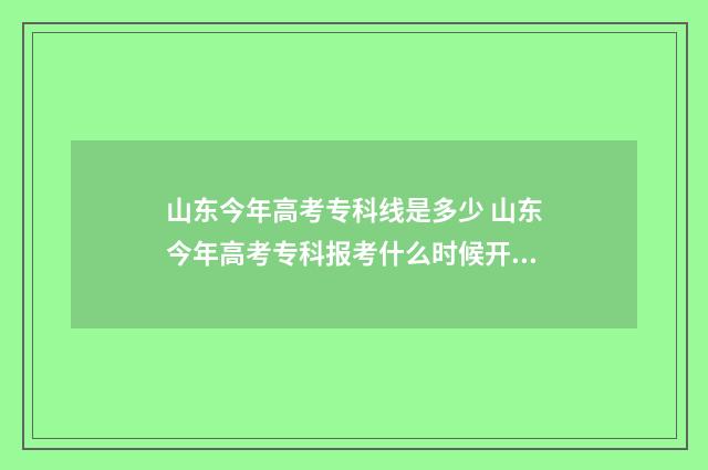 山东今年高考专科线是多少 山东今年高考专科报考什么时候开始