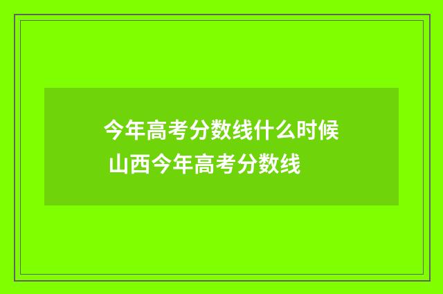 今年高考分数线什么时候 山西今年高考分数线