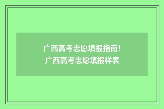 广西高考志愿填报指南！ 广西高考志愿填报样表