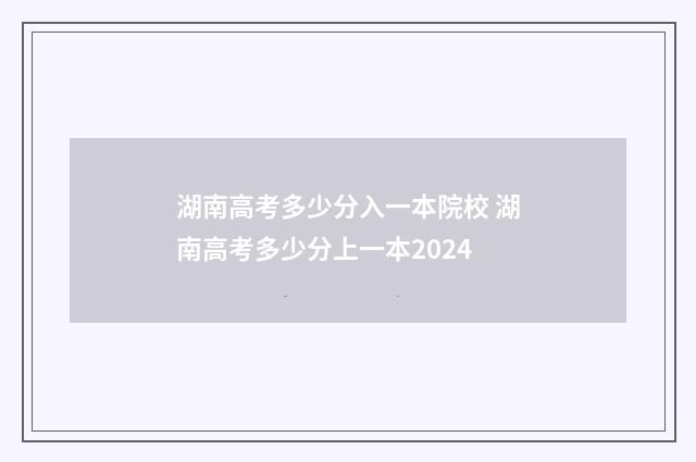 湖南高考多少分入一本院校 湖南高考多少分上一本2024