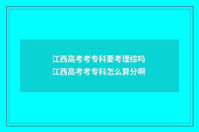 江西高考考专科要考理综吗 江西高考考专科怎么算分啊