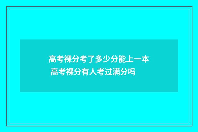 高考裸分考了多少分能上一本 高考裸分有人考过满分吗