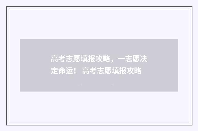 高考志愿填报攻略，一志愿决定命运！ 高考志愿填报攻略