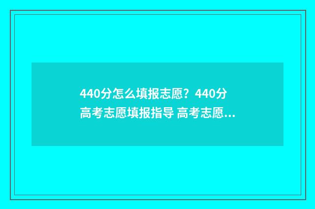 440分怎么填报志愿?440分高考志愿填报指导 高考志愿填报440