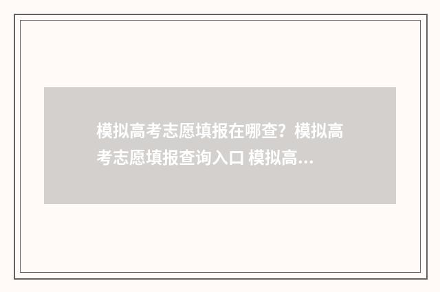 模拟高考志愿填报在哪查？模拟高考志愿填报查询入口 模拟高考志愿填报系统有哪些