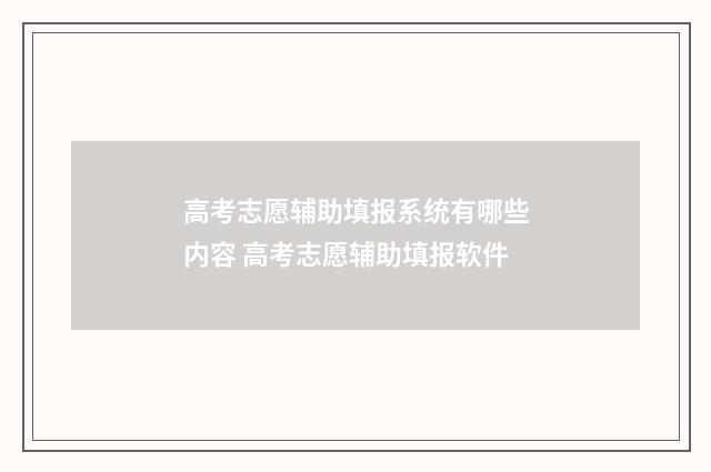 高考志愿辅助填报系统有哪些内容 高考志愿辅助填报软件