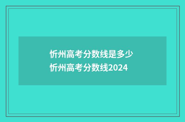 忻州高考分数线是多少 忻州高考分数线2024