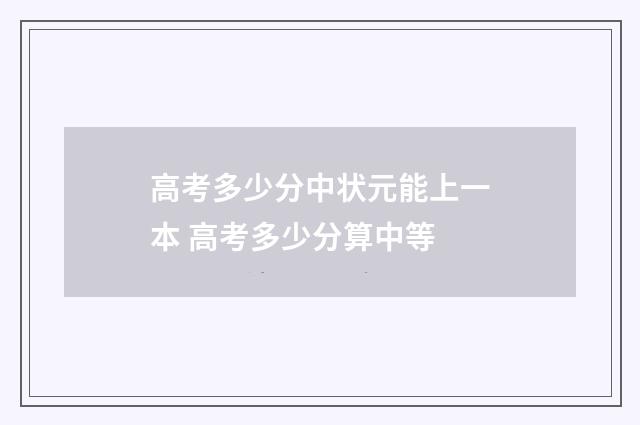 高考多少分中状元能上一本 高考多少分算中等