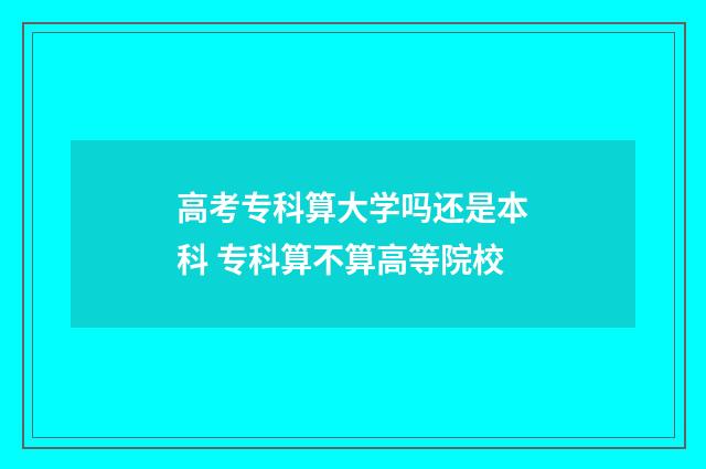高考专科算大学吗还是本科 专科算不算高等院校