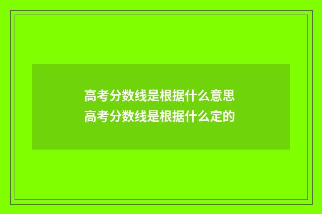 高考分数线是根据什么意思 高考分数线是根据什么定的