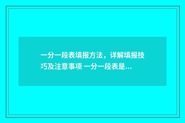 一分一段表填报方法，详解填报技巧及注意事项 一分一段表是啥