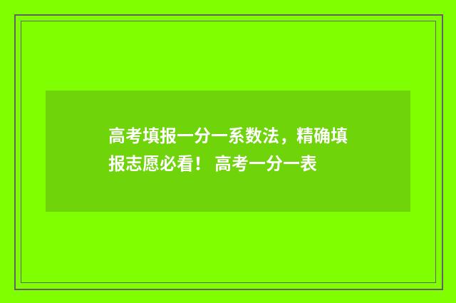 高考填报一分一系数法，精确填报志愿必看！ 高考一分一表