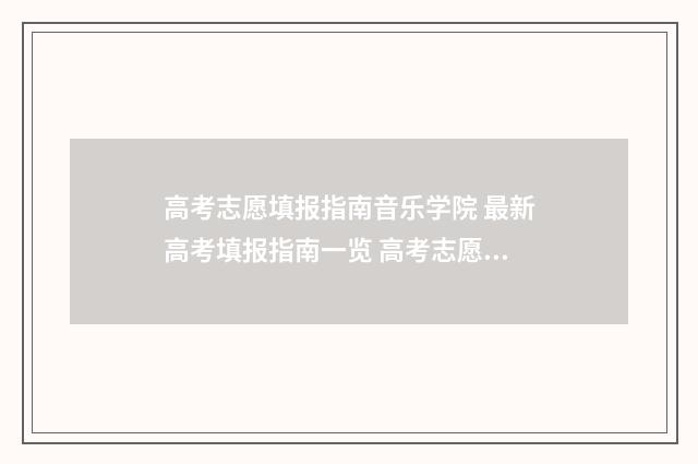 高考志愿填报指南音乐学院 最新高考填报指南一览 高考志愿填报指导书