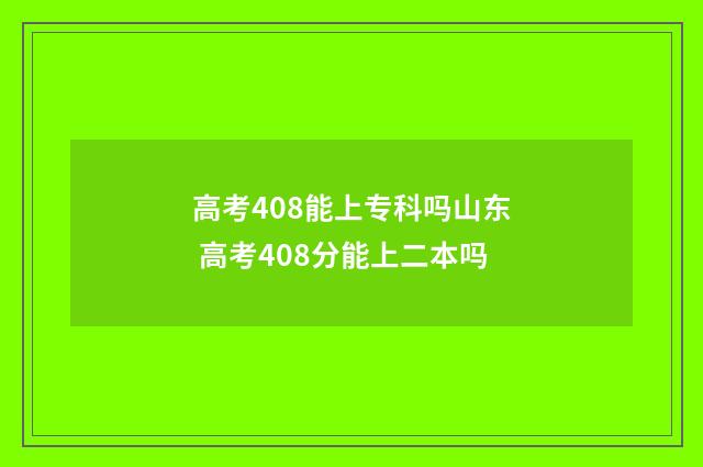 高考408能上专科吗山东 高考408分能上二本吗