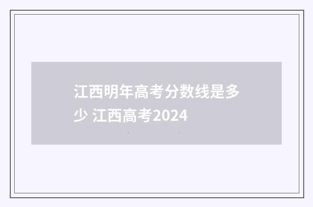 江西明年高考分数线是多少 江西高考2024