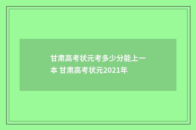 甘肃高考状元考多少分能上一本 甘肃高考状元2021年