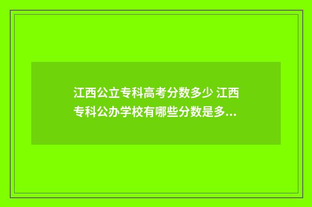 江西公立专科高考分数多少 江西专科公办学校有哪些分数是多少?