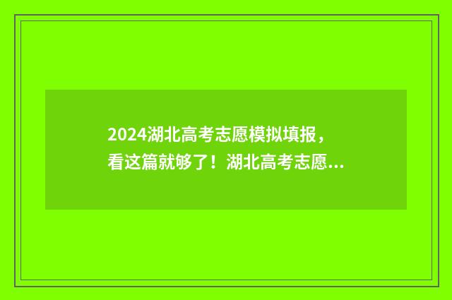 2024湖北高考志愿模拟填报，看这篇就够了！湖北高考志愿填报指南 2024湖北高考志愿填报学校推荐
