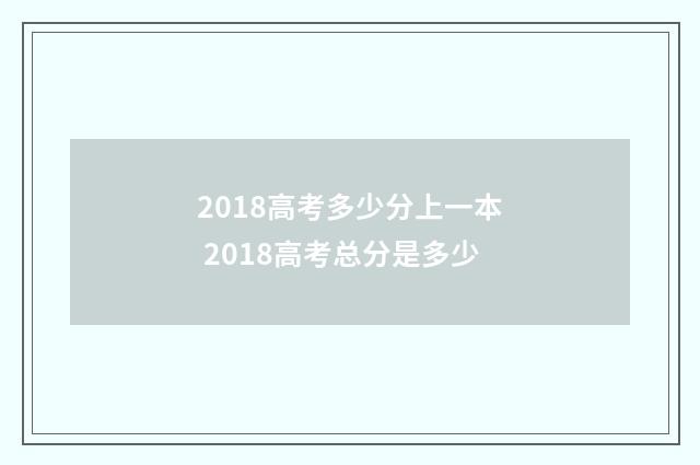 2018高考多少分上一本 2018高考总分是多少