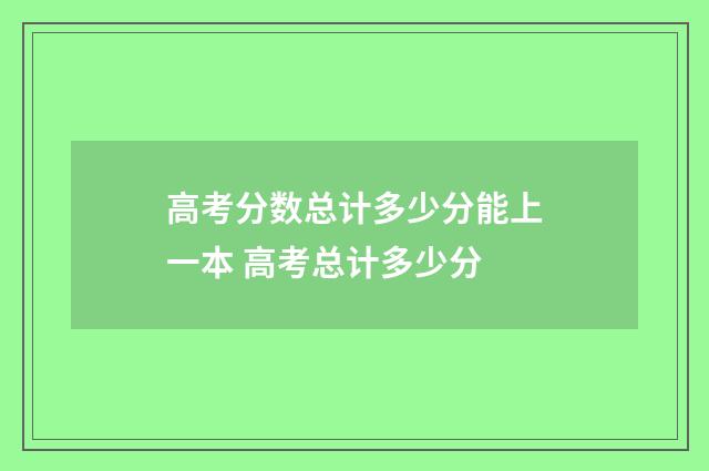 高考分数总计多少分能上一本 高考总计多少分