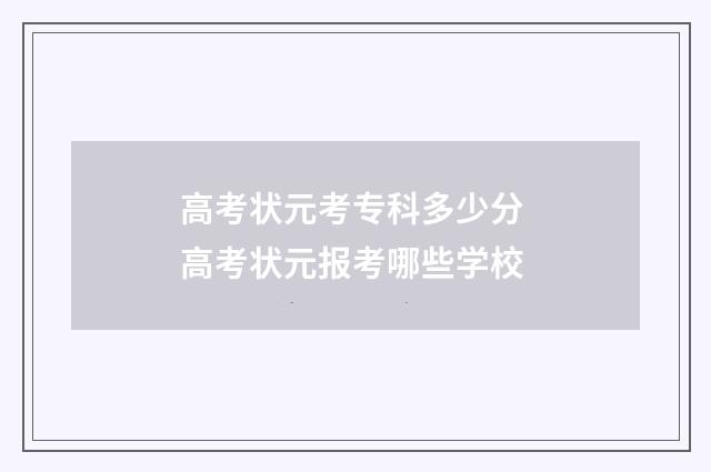 高考状元考专科多少分 高考状元报考哪些学校