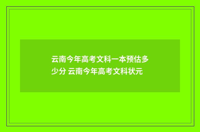 云南今年高考文科一本预估多少分 云南今年高考文科状元
