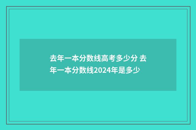 去年一本分数线高考多少分 去年一本分数线2024年是多少