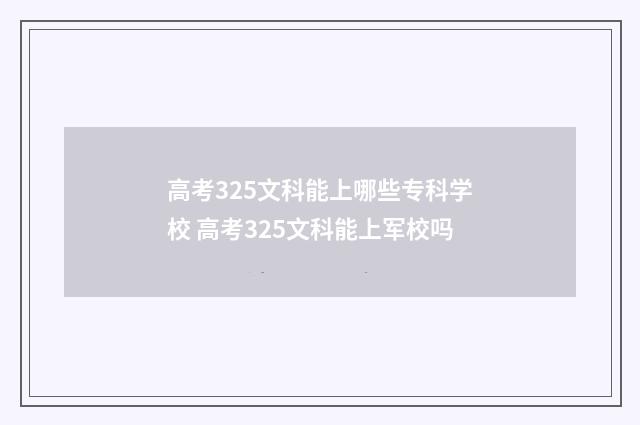 高考325文科能上哪些专科学校 高考325文科能上军校吗