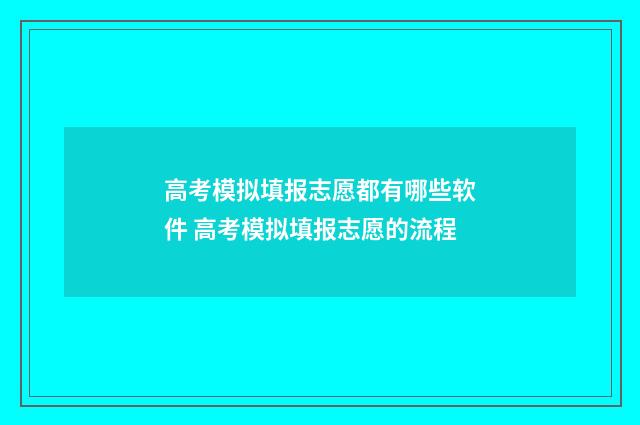 高考模拟填报志愿都有哪些软件 高考模拟填报志愿的流程