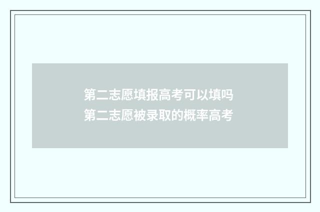 第二志愿填报高考可以填吗 第二志愿被录取的概率高考