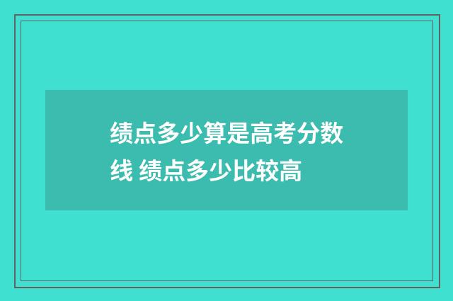 绩点多少算是高考分数线 绩点多少比较高
