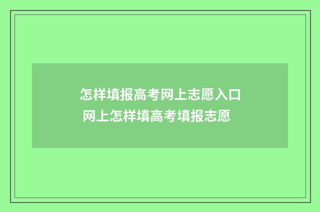 怎样填报高考网上志愿入口 网上怎样填高考填报志愿