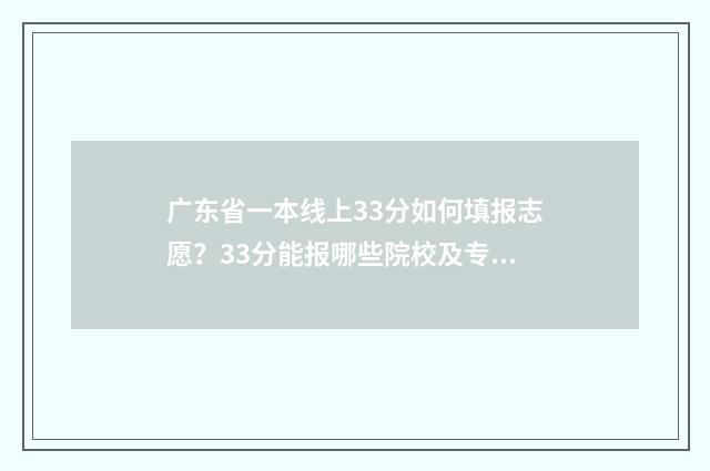 广东省一本线上33分如何填报志愿？33分能报哪些院校及专业？ 广东一本线名次