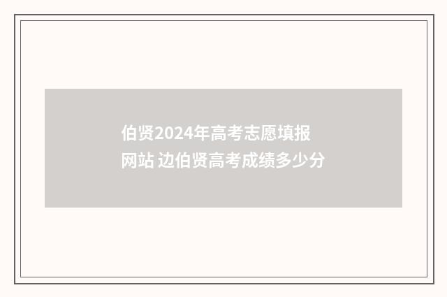 伯贤2024年高考志愿填报网站 边伯贤高考成绩多少分