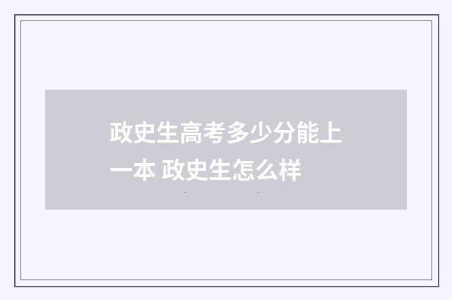 政史生高考多少分能上一本 政史生怎么样