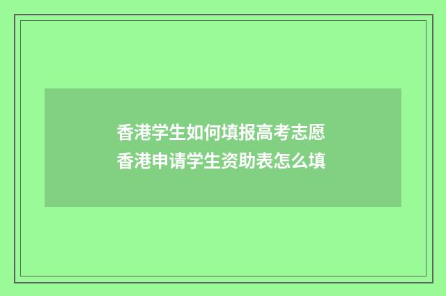香港学生如何填报高考志愿 香港申请学生资助表怎么填
