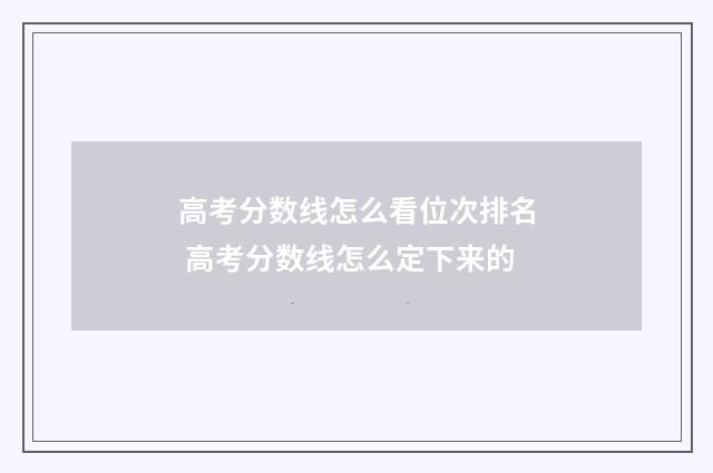 高考分数线怎么看位次排名 高考分数线怎么定下来的
